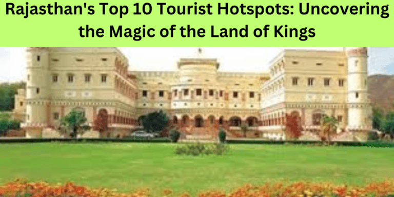Rajasthan's Top 10 Tourist Hotspots: Uncovering the Magic of the Land of Kings