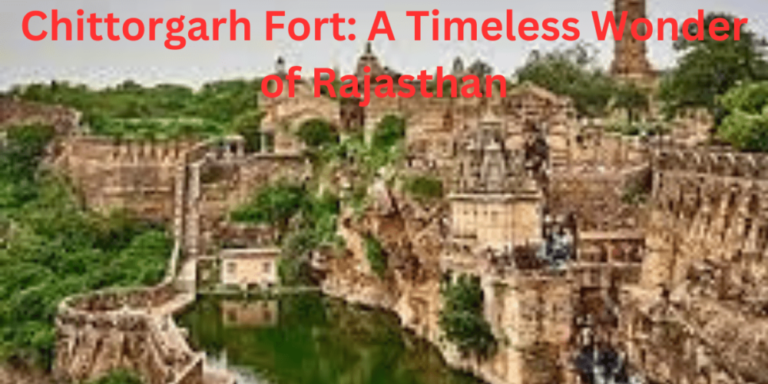 Chittorgarh Fort: A Timeless Wonder of Rajasthan