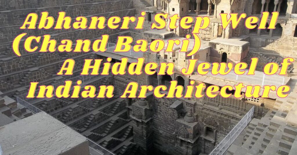 Abhaneri Step Well (Chand Baori): A Hidden Jewel of Indian Architecture 2023