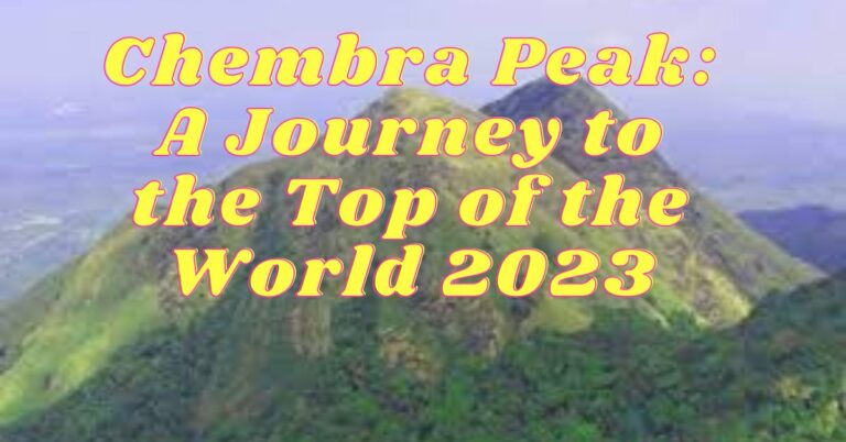 Chembra Peak A Journey to the Top of the World 2023