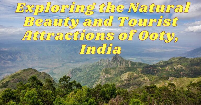 Exploring the Natural Beauty and Tourist Attractions of Exploring the Natural Beauty and Tourist Attractions of Ooty, India
