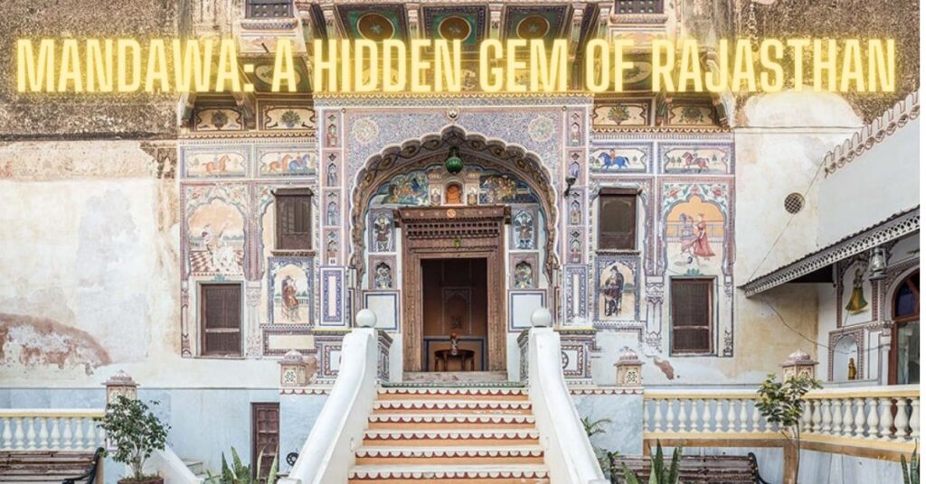 Mandawa: A Hidden Gem of Rajasthan 2023